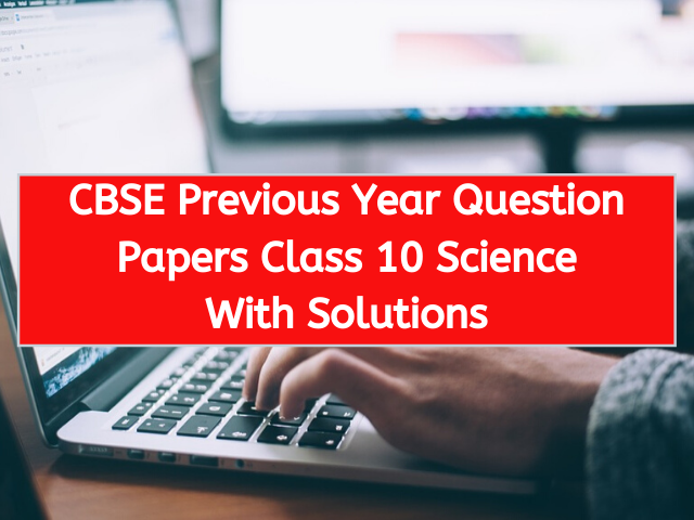 CBSE Previous Year Question Papers Class 10 Science With Solutions