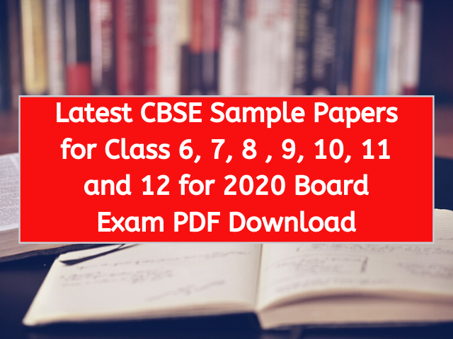 CBSE Sample Papers for Class 6, 7, 8 , 9, 10, 11 and 12 for 2020 Board Exam PDF Download