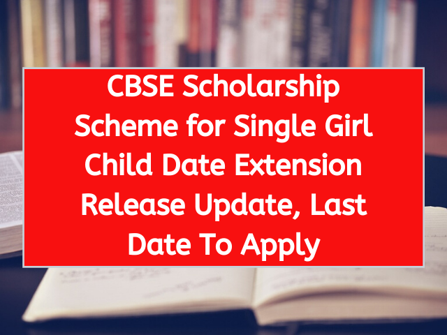 CBSE Scholarship Scheme for Single Girl Child Date Extension Release Update, Last Date To Apply
