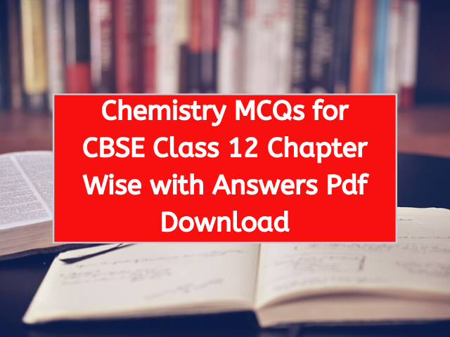 Chemistry MCQs for CBSE Class 12 Chapter Wise with Answers Pdf Download