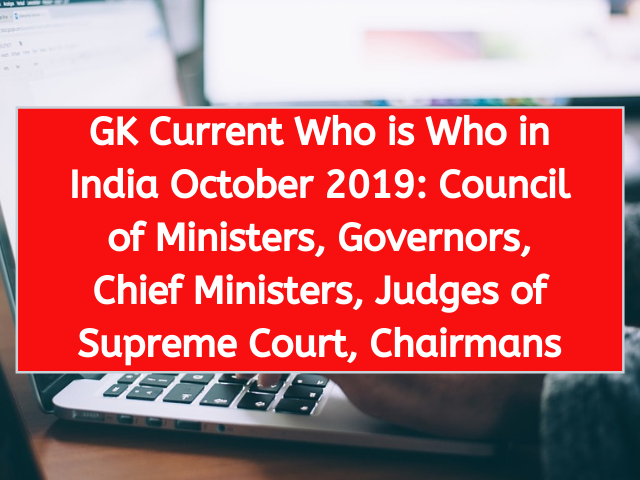 GK Current Who is Who in India October 2019 Council of Ministers, Governors, Chief Ministers, Judges of Supreme Court, Chairmans