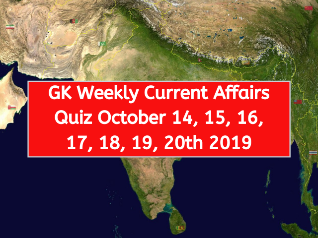 GK Weekly Current Affairs Quiz October 14, 15, 16, 17, 18, 19, 20th 2019