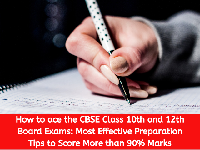 How to ace the CBSE Class 10th and 12th Board Exams Most Effective Preparation Tips to Score More than 90% Marks