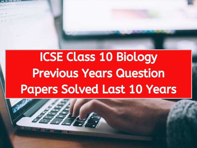 ICSE Class 10 Biology Previous Years Question Papers Solved Last 10 Years