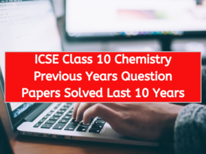 ICSE Class 10 Chemistry Previous Years Question Papers Solved Last 10 Years