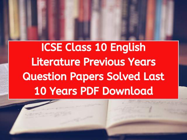 ICSE Class 10 English Literature Previous Years Question Papers Solved Last 10 Years PDF Download