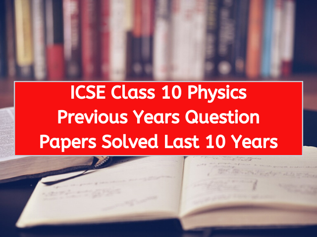 ICSE Class 10 Physics Previous Years Question Papers Solved Last 10 Years