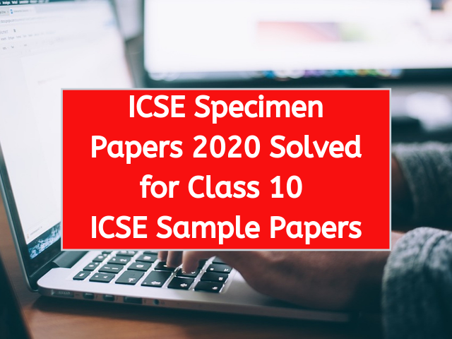 ICSE Specimen Papers 2020 Solved for Class 10