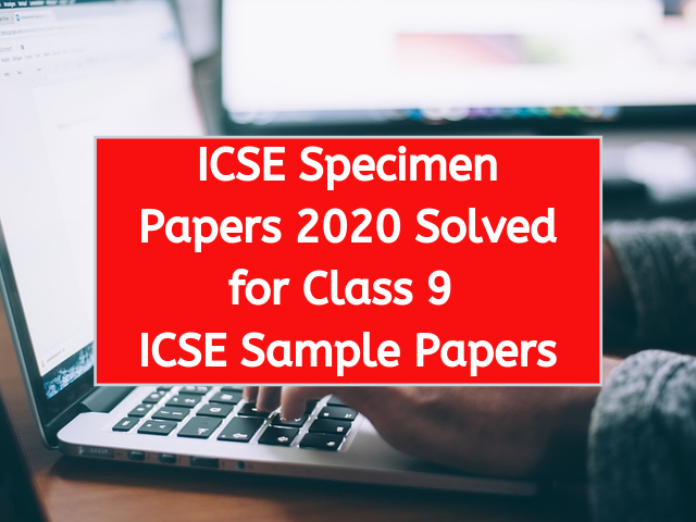 ICSE Specimen Papers 2020 Solved for Class 9