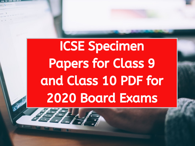 ICSE Specimen Papers for Class 9 and Class 10 PDF for 2020 Board Exams