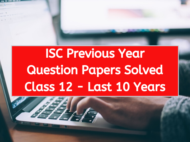 ISC Previous Year Question Papers Solved Class 12 - Last 10 Years