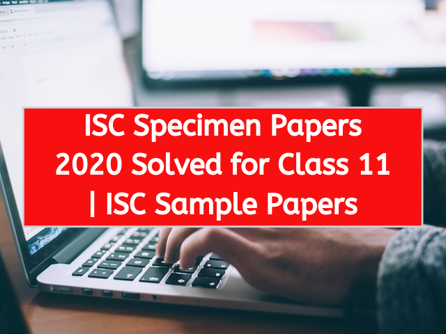 ISC Specimen Papers 2020 Solved for Class 11