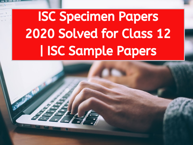 ISC Specimen Papers 2020 Solved for Class 12