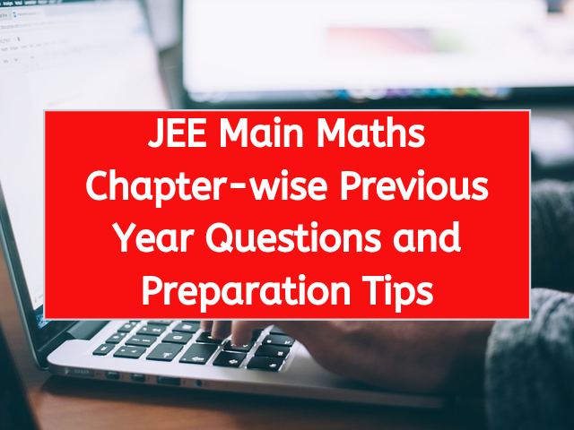 JEE Main Maths Chapter-wise Previous Year Questions and Preparation Tips