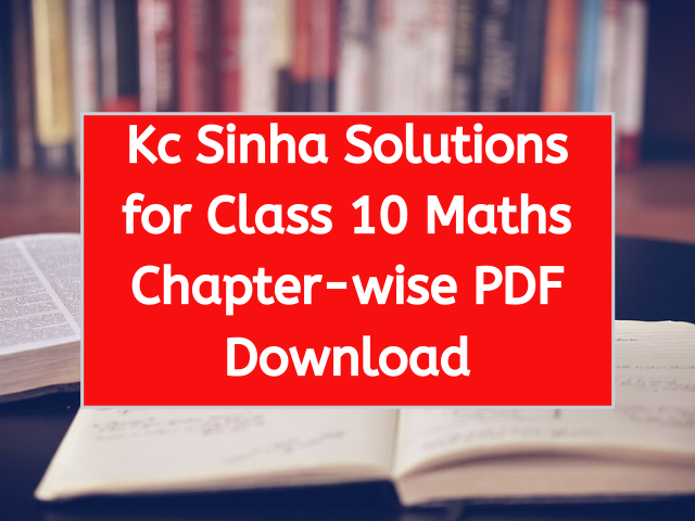 Kc Sinha Solutions for Class 10 Maths Chapter-wise PDF Download