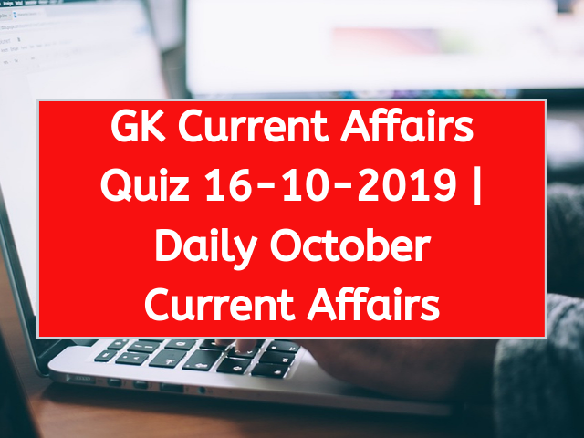 Today GK Current Affairs Quiz October 16 2019