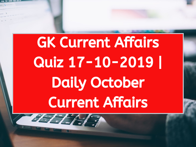 Today GK Current Affairs Quiz October 17th 2019