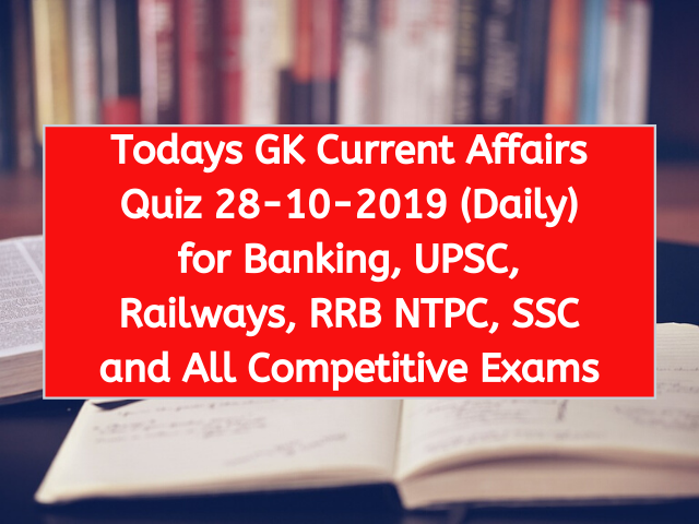 Todays GK Current Affairs Quiz 28-10-2019 (Daily) for Banking, UPSC, Railways, RRB NTPC, SSC and All Competitive Exams