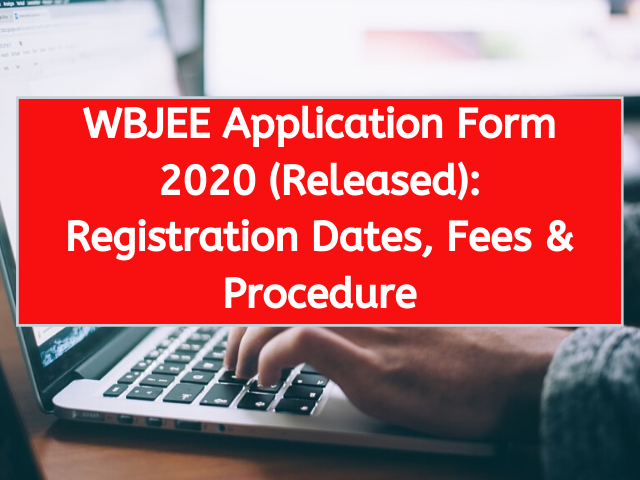 WBJEE Application Form 2020 (Released) Registration Dates, Fees and Procedure