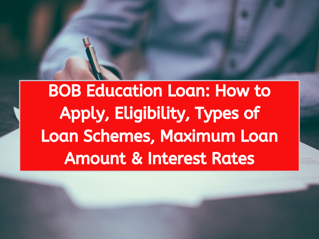 BOB Education Loan: How to Apply, Eligibility, Types of Loan Schemes, Maximum Loan Amount & Interest Rates