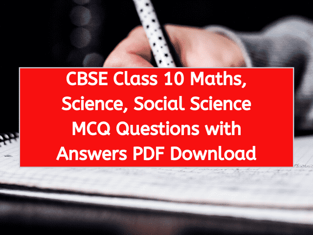 CBSE Class 10 Maths, Science, Social Science MCQ Questions with Answers PDF Download