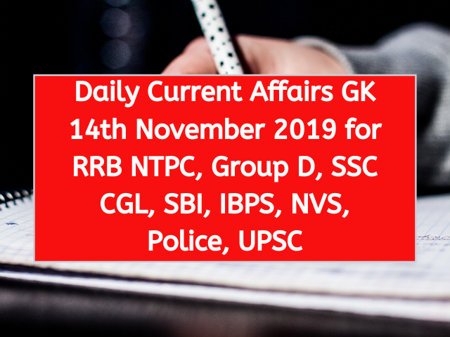 Daily Current Affairs GK 14th November 2019 for RRB NTPC, Group D, SSC CGL, SBI, IBPS, NVS, Police, UPSC