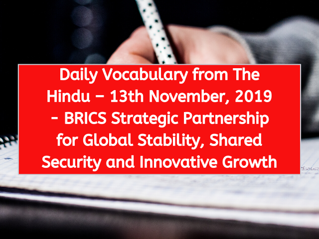 Daily Vocabulary from The Hindu – 13th November, 2019 - BRICS Strategic Partnership for Global Stability, Shared Security and Innovative Growth