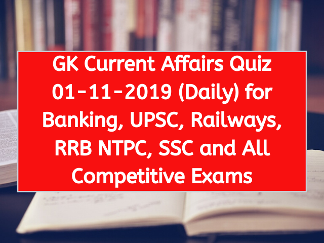 GK Current Affairs Quiz 01-11-2019 (Daily) for Banking, UPSC, Railways, RRB NTPC, SSC and All Competitive Exams
