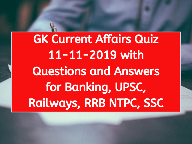 GK Current Affairs Quiz 11-11-2019 with Questions and Answers for Banking, UPSC, Railways, RRB NTPC, SSC