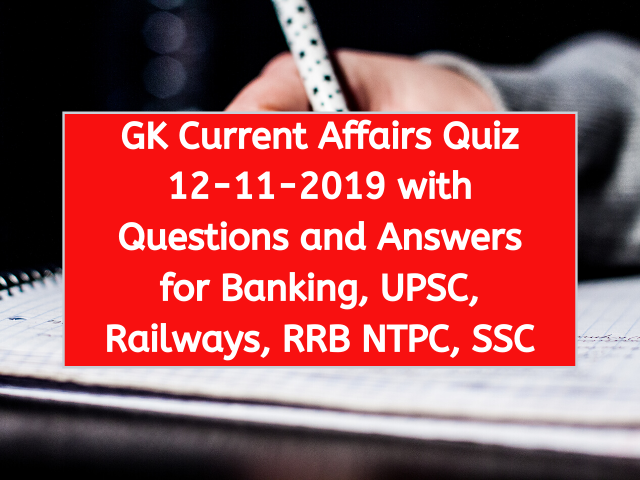 GK Current Affairs Quiz 12th Nov 2019 with Questions and Answers for Banking, UPSC, Railways, RRB NTPC, SSC