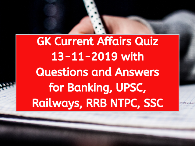 GK Current Affairs Quiz 13-11-2019 with Questions and Answers for Banking, UPSC, Railways, RRB NTPC, SSC