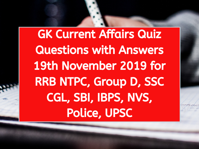 GK Current Affairs Quiz Questions with Answers 18th November 2019 for RRB NTPC, Group D, SSC CGL, SBI, IBPS, NVS, Police, UPSC