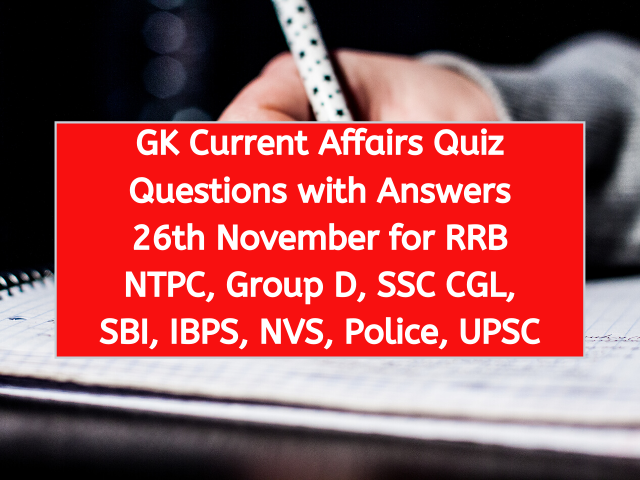 GK Current Affairs Quiz Questions with Answers 26th November for RRB NTPC, Group D, SSC CGL, SBI, IBPS, NVS, Police, UPSC