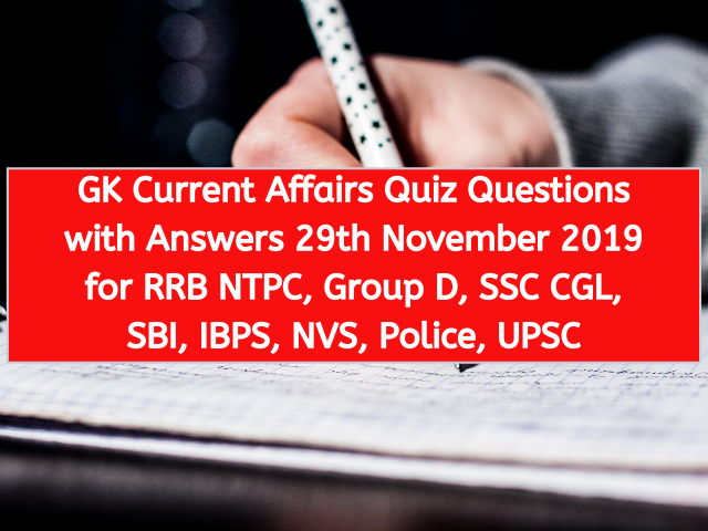 GK Current Affairs Quiz Questions with Answers 29th November 2019 for RRB NTPC, Group D, SSC CGL, SBI, IBPS, NVS, Police, UPSC