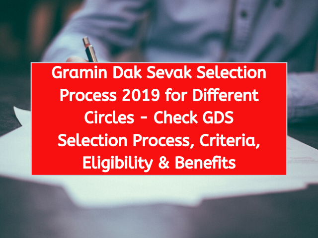 Gramin Dak Sevak Selection Process 2019 for Different Circles - Check GDS Selection Process, Criteria, Eligibility & Benefits