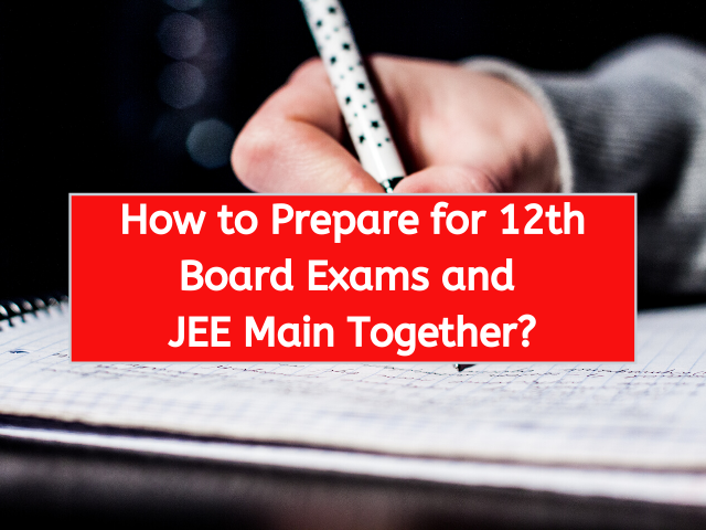 How to Prepare for 12th Board Exams and JEE Main Together