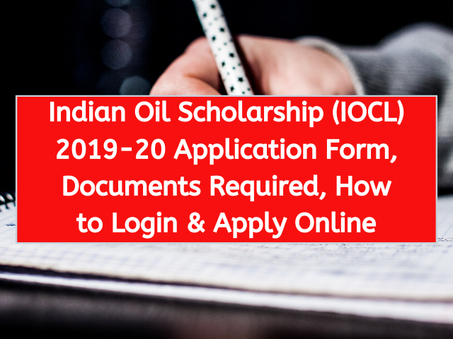 Indian Oil Scholarship (IOCL) 2019-20 | Application Form, Documents Required, How to Login & Apply Online