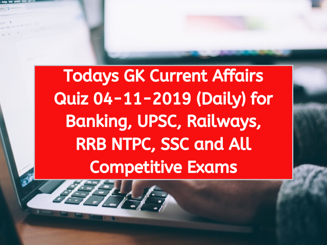 Todays GK Current Affairs Quiz 04-11-2019 (Daily) for Banking, UPSC, Railways, RRB NTPC, SSC and All Competitive Exams