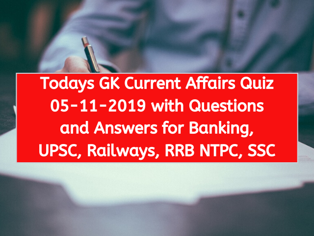 Todays GK Current Affairs Quiz 05-11-2019 with Questions and Answers for Banking, UPSC, Railways, RRB NTPC, SSC