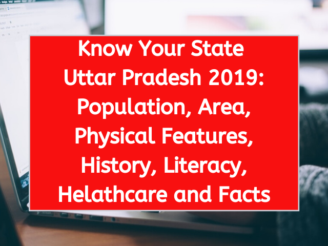 Uttar Pradesh 2019 Population, Area, Physical Features, History, Literacy, Helathcare and Facts