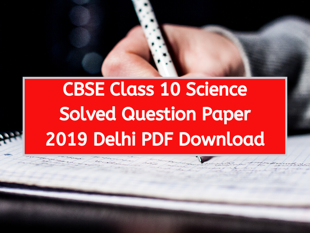 CBSE Class 10 Science Solved Question Paper 2019 Delhi PDF Download
