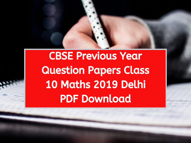 CBSE Previous Year Question Papers Class 10 Maths 2019 Delhi PDF Download