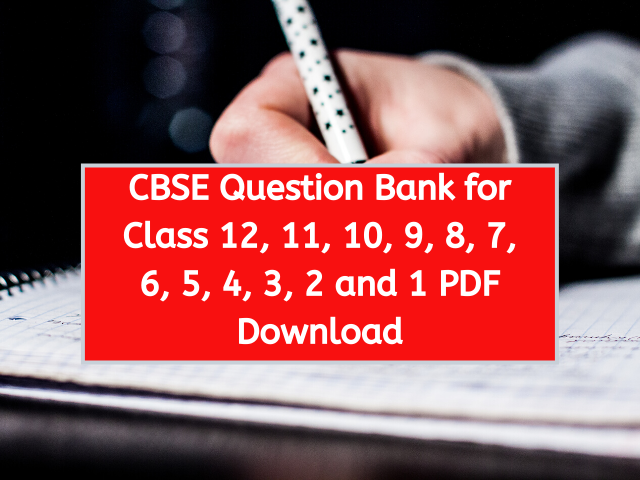CBSE Question Bank for Class 12, 11, 10, 9, 8, 7, 6, 5, 4, 3, 2 and 1 PDF Download