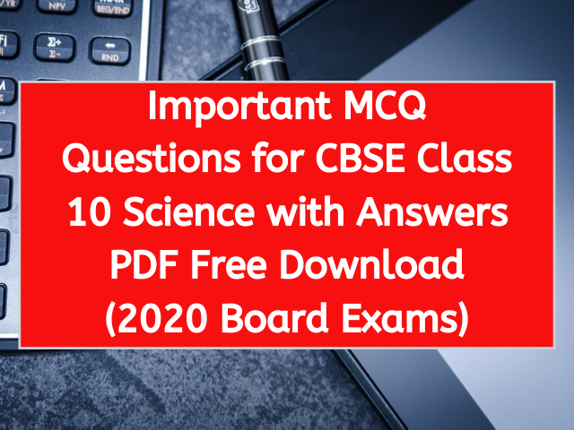 Important MCQ Questions for CBSE Class 10 Science with Answers PDF Free Download