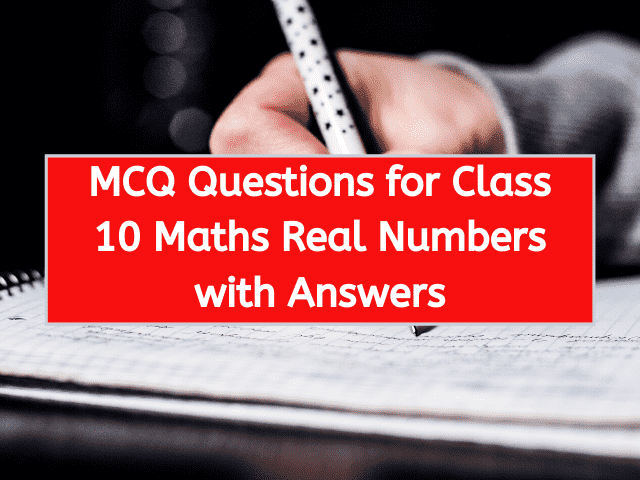 MCQ Questions for Class 10 Maths Real Numbers with Answers