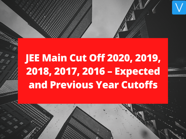 JEE Main Cut Off 2020, 2019, 2018, 2017, 2016 – Expected and Previous Year Cutoffs