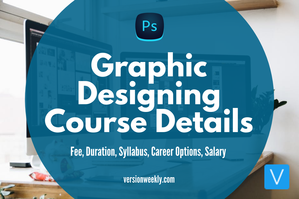 Graphic Designing Course Details – Fee, Duration, Syllabus, Career Options,  Salary – Version Weekly