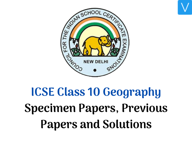 ICSE Class 10 Geography Specimen Papers, Previous Papers and Solutions