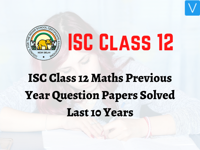 ISC Class 12 Maths Previous Year Question Papers Solved Last 10 Years