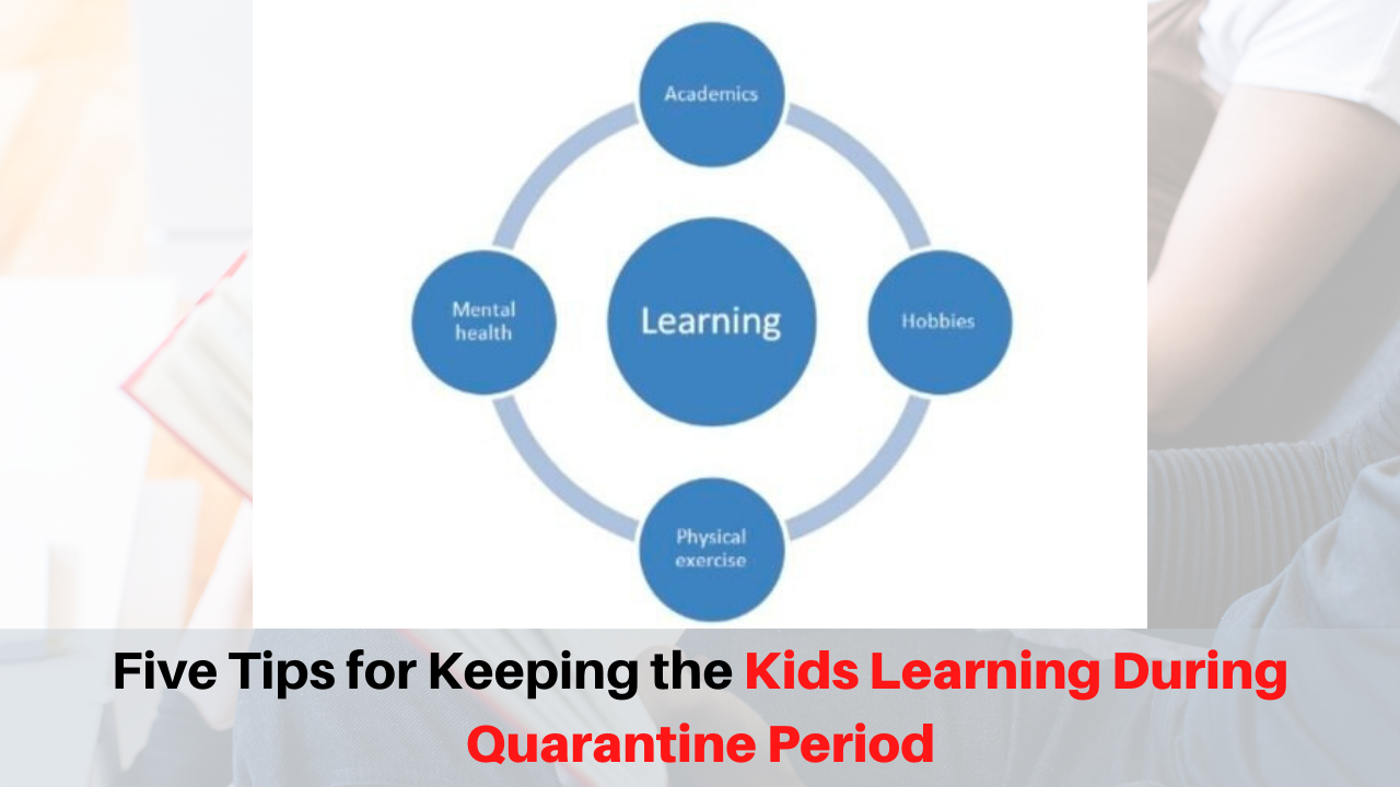 Five Tips for Keeping the Kids Learning During Quarantine Period